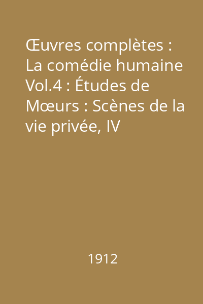 Œuvres complètes : La comédie humaine Vol.4 : Études de Mœurs : Scènes de la vie privée, IV