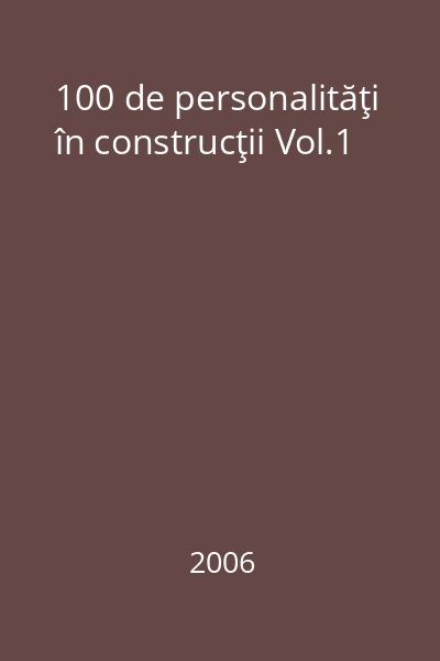 100 de personalităţi în construcţii Vol.1