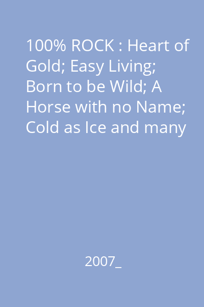 100% ROCK : Heart of Gold; Easy Living; Born to be Wild; A Horse with no Name; Cold as Ice and many more 2 CD