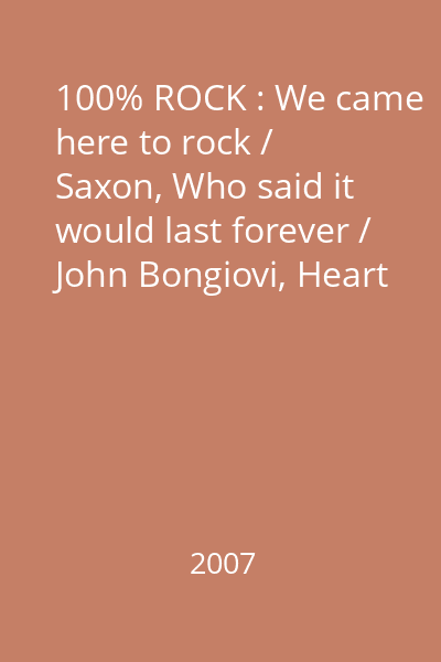 100% ROCK : We came here to rock / Saxon, Who said it would last forever / John Bongiovi, Heart of gold / Asia CD 1