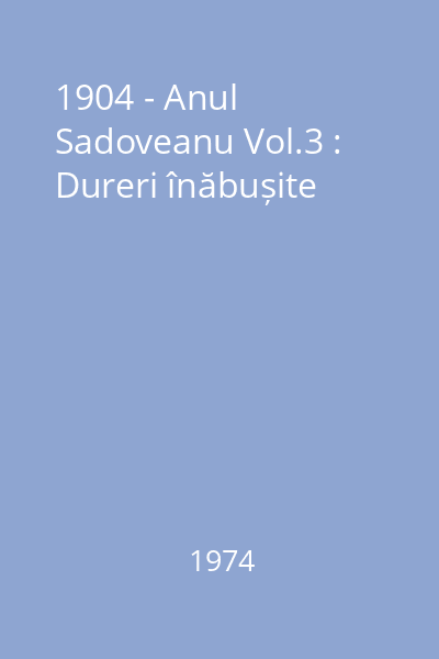 1904 - Anul Sadoveanu Vol.3 : Dureri înăbușite