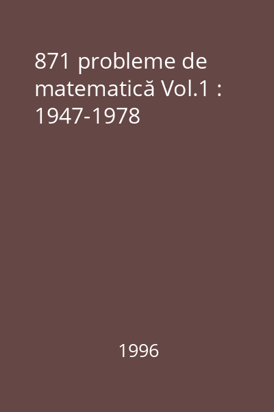 871 probleme de matematică Vol.1 : 1947-1978