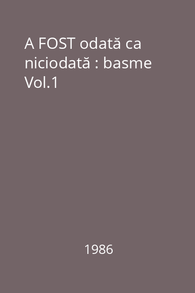 A FOST odată ca niciodată : basme Vol.1