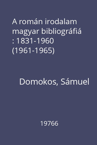 A román irodalam magyar bibliográfiá : 1831-1960 (1961-1965)