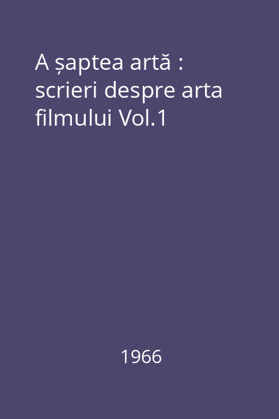 A șaptea artă : scrieri despre arta filmului Vol.1