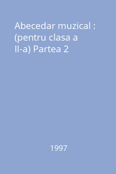 Abecedar muzical : (pentru clasa a II-a) Partea 2