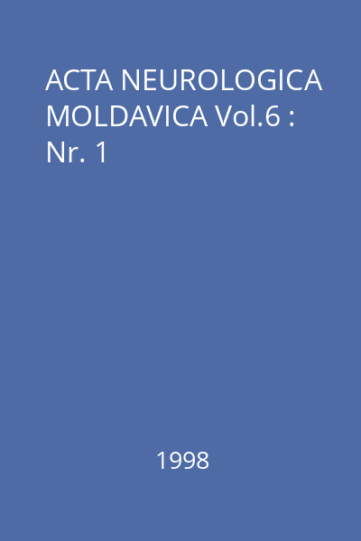 ACTA NEUROLOGICA MOLDAVICA Vol.6 : Nr. 1