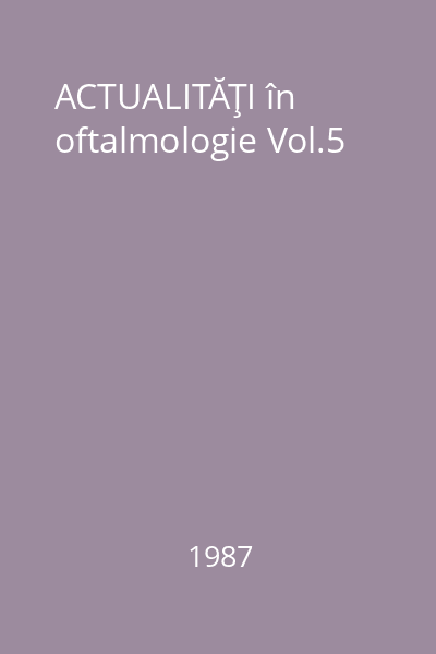 ACTUALITĂŢI în oftalmologie Vol.5