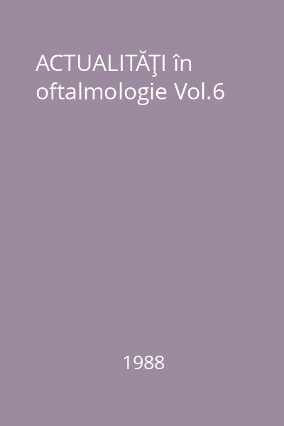 ACTUALITĂŢI în oftalmologie Vol.6