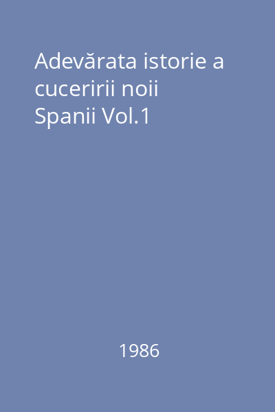 Adevărata istorie a cuceririi noii Spanii Vol.1