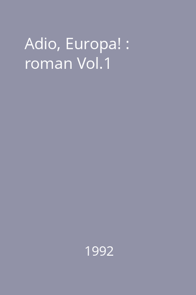 Adio, Europa! : roman Vol.1