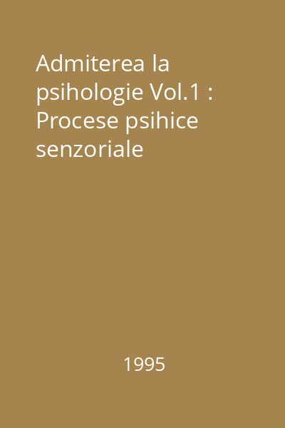 Admiterea la psihologie Vol.1 : Procese psihice senzoriale