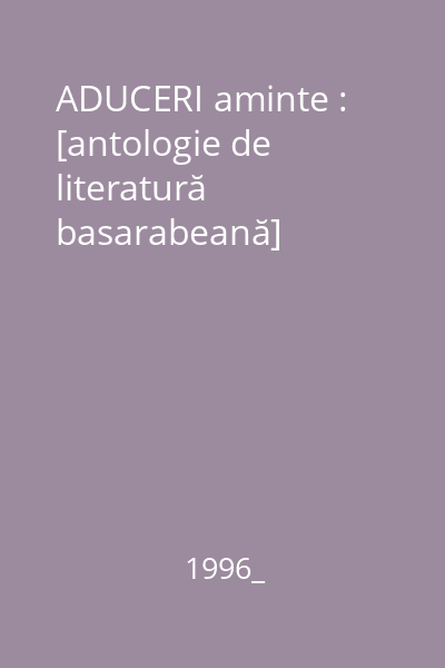 ADUCERI aminte : [antologie de literatură basarabeană]