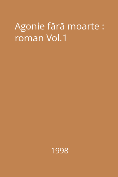 Agonie fără moarte : roman Vol.1