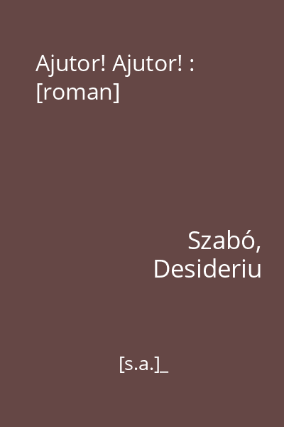 Ajutor! Ajutor! : [roman]