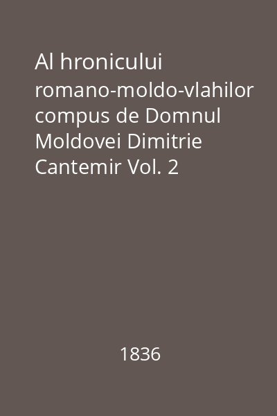 Al hronicului romano-moldo-vlahilor compus de Domnul Moldovei Dimitrie Cantemir Vol. 2