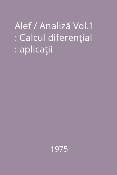 Alef / Analiză Vol.1 : Calcul diferenţial : aplicaţii