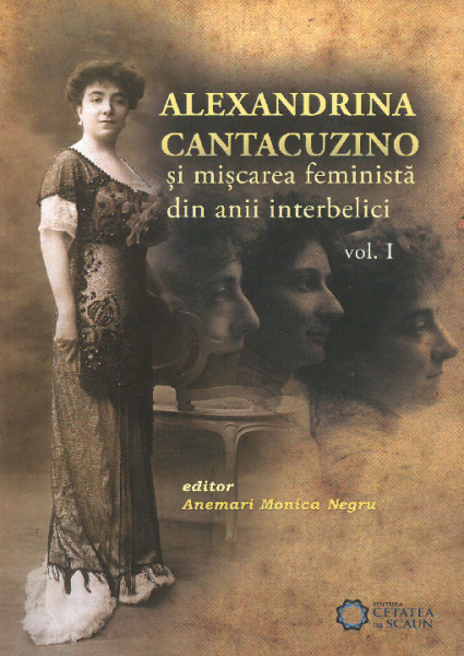 Alexandrina Cantacuzino şi mişcarea feministă din anii interbelici Vol.1