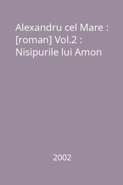 Alexandru cel Mare : [roman] Vol.2 : Nisipurile lui Amon