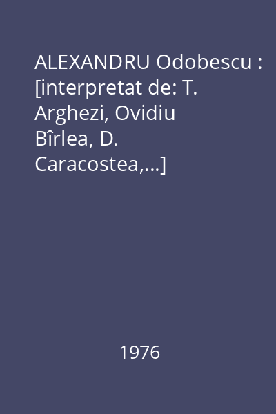 ALEXANDRU Odobescu : [interpretat de: T. Arghezi, Ovidiu Bîrlea, D. Caracostea,...]