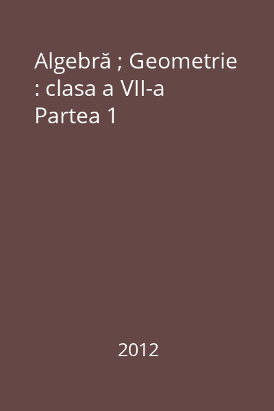 Algebră ; Geometrie : clasa a VII-a Partea 1