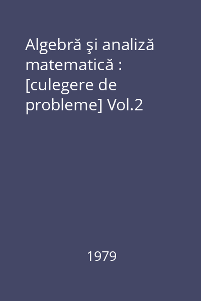 Algebră şi analiză matematică : [culegere de probleme] Vol.2