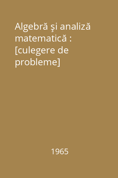 Algebră şi analiză matematică : [culegere de probleme]