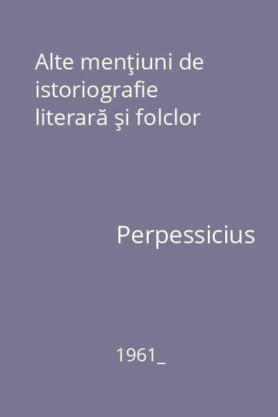 Alte menţiuni de istoriografie literară şi folclor