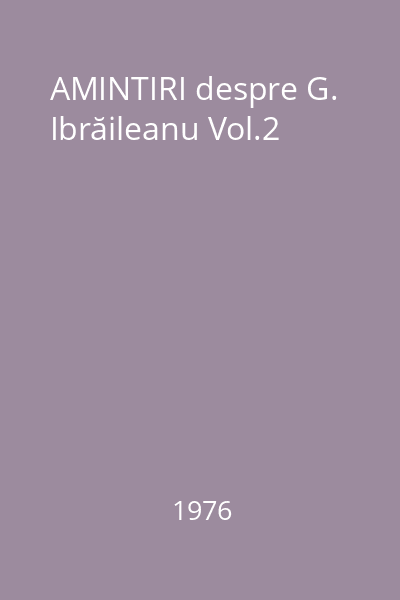 AMINTIRI despre G. Ibrăileanu Vol.2