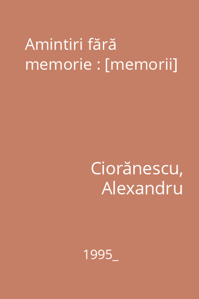 Amintiri fără memorie : [memorii]