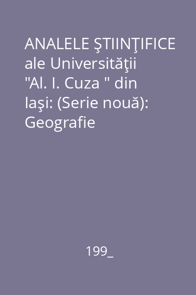 ANALELE ŞTIINŢIFICE ale Universităţii  "Al. I. Cuza " din Iaşi: (Serie nouă): Geografie