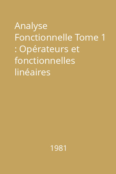 Analyse Fonctionnelle Tome 1 : Opérateurs et fonctionnelles linéaires