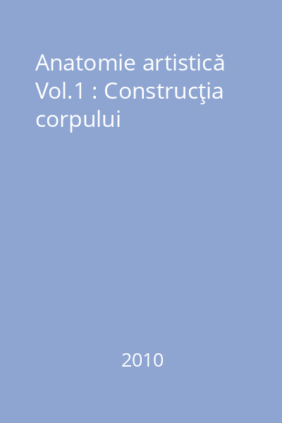 Anatomie artistică Vol.1 : Construcţia corpului