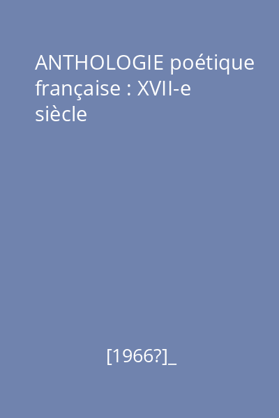 ANTHOLOGIE poétique française : XVII-e siècle