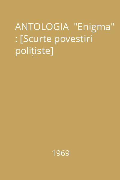 ANTOLOGIA  "Enigma " : [Scurte povestiri polițiste]