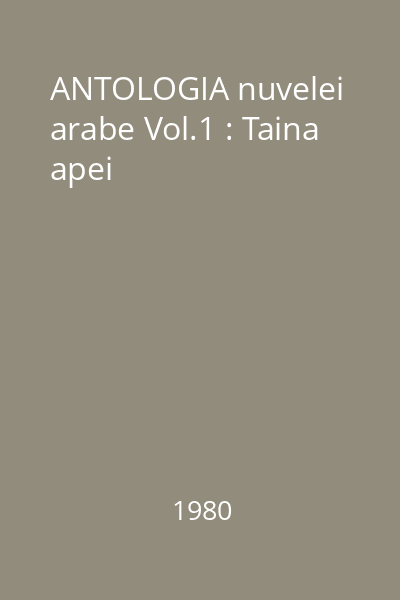 ANTOLOGIA nuvelei arabe Vol.1 : Taina apei