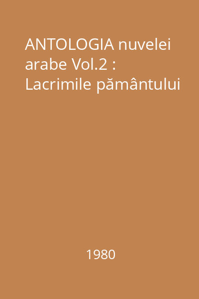 ANTOLOGIA nuvelei arabe Vol.2 : Lacrimile pământului