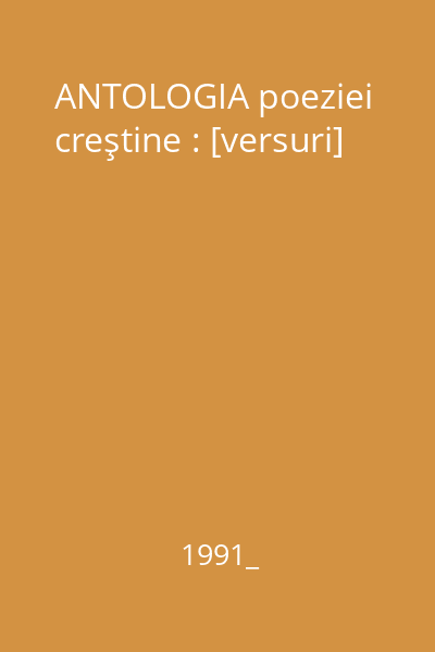 ANTOLOGIA poeziei creştine : [versuri]