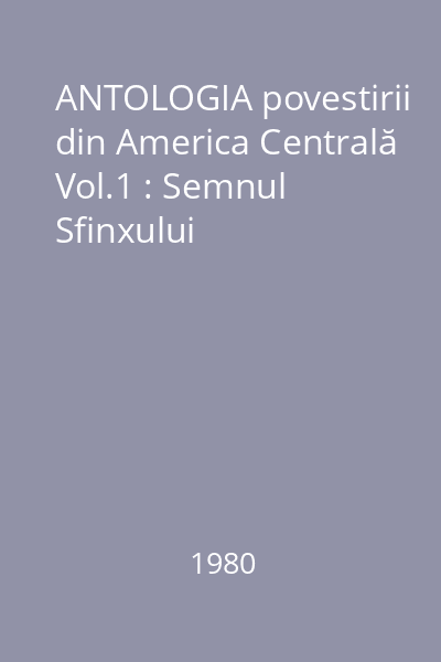 ANTOLOGIA povestirii din America Centrală Vol.1 : Semnul Sfinxului