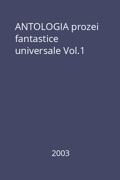 ANTOLOGIA prozei fantastice universale Vol.1