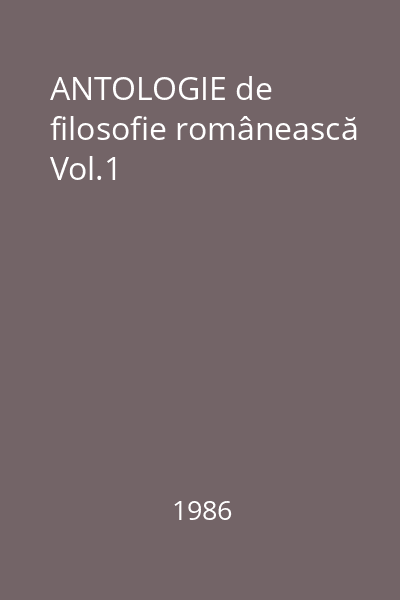 ANTOLOGIE de filosofie românească Vol.1