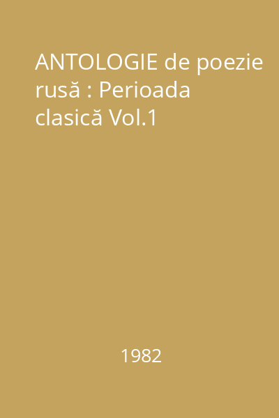 ANTOLOGIE de poezie rusă : Perioada clasică Vol.1