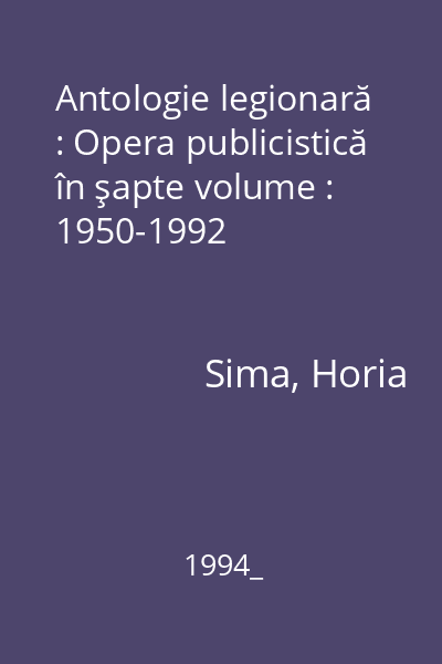 Antologie legionară : Opera publicistică în şapte volume : 1950-1992