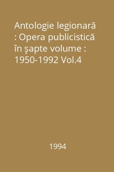 Antologie legionară : Opera publicistică în şapte volume : 1950-1992 Vol.4