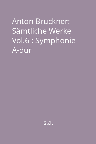 Anton Bruckner: Sämtliche Werke Vol.6 : Symphonie A-dur