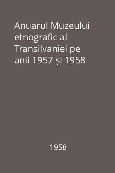 Anuarul Muzeului etnografic al Transilvaniei pe anii 1957 și 1958