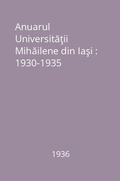 Anuarul Universităţii Mihăilene din Iaşi : 1930-1935