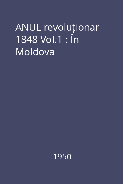 ANUL revoluționar 1848 Vol.1 : În Moldova