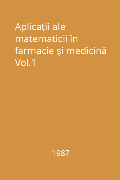 Aplicaţii ale matematicii în farmacie şi medicină Vol.1