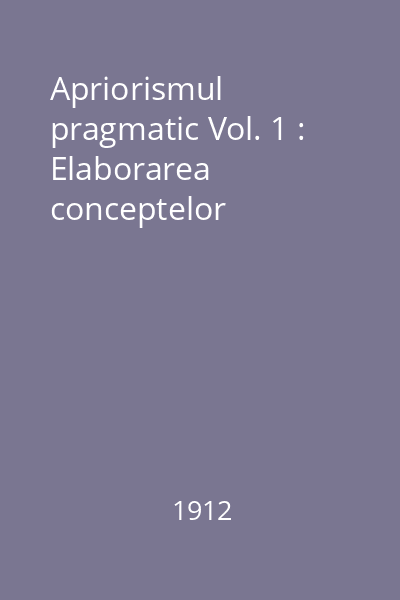 Apriorismul pragmatic Vol. 1 : Elaborarea conceptelor